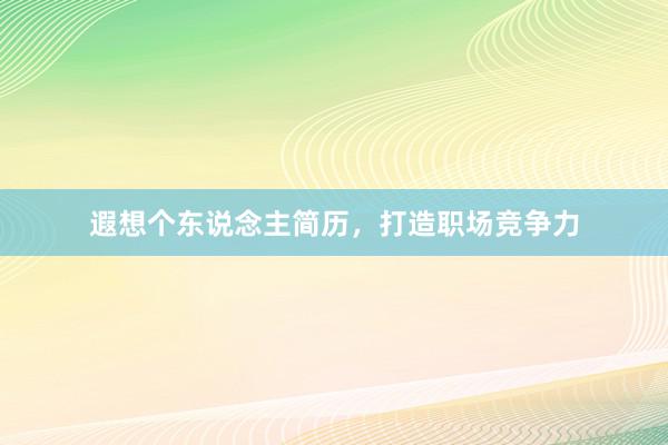 遐想个东说念主简历，打造职场竞争力