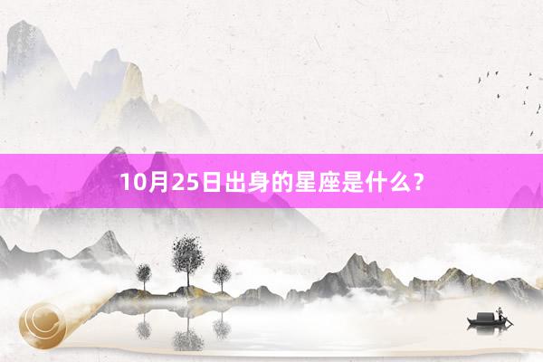 10月25日出身的星座是什么？